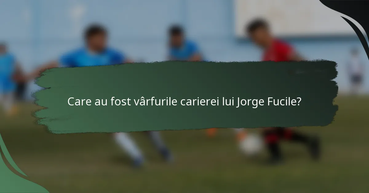 Care au fost vârfurile carierei lui Jorge Fucile?