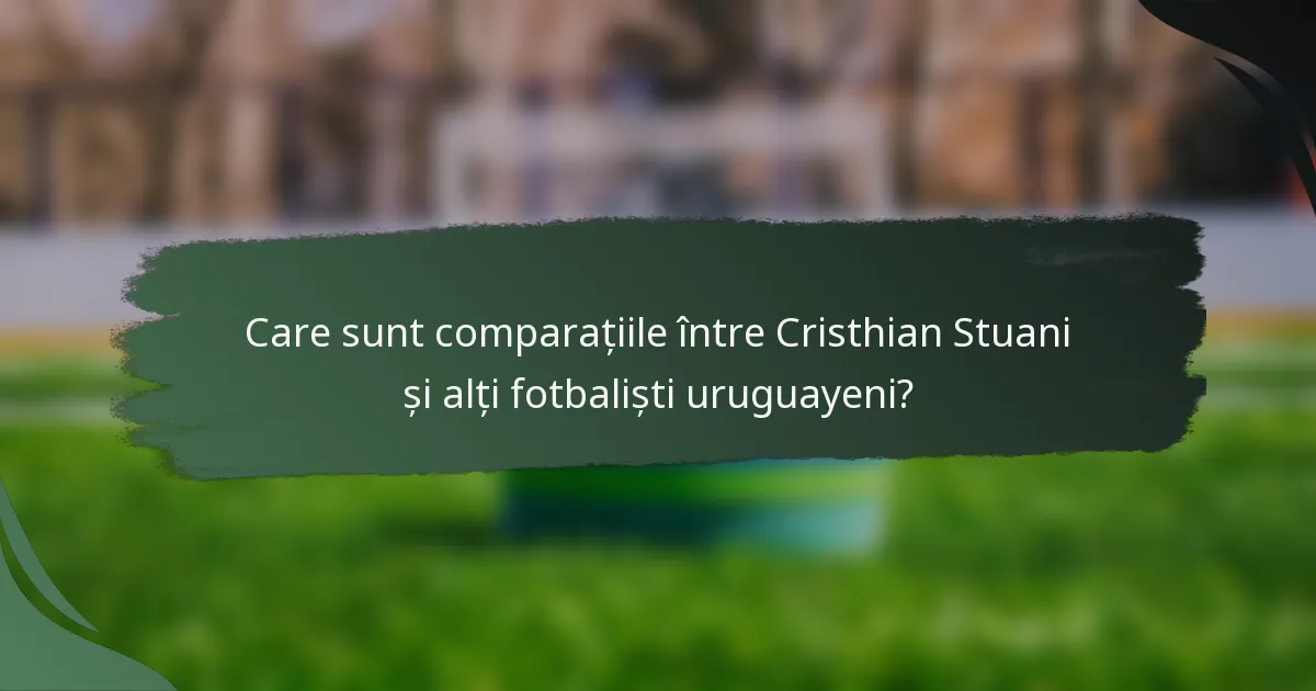 Care sunt comparațiile între Cristhian Stuani și alți fotbaliști uruguayeni?