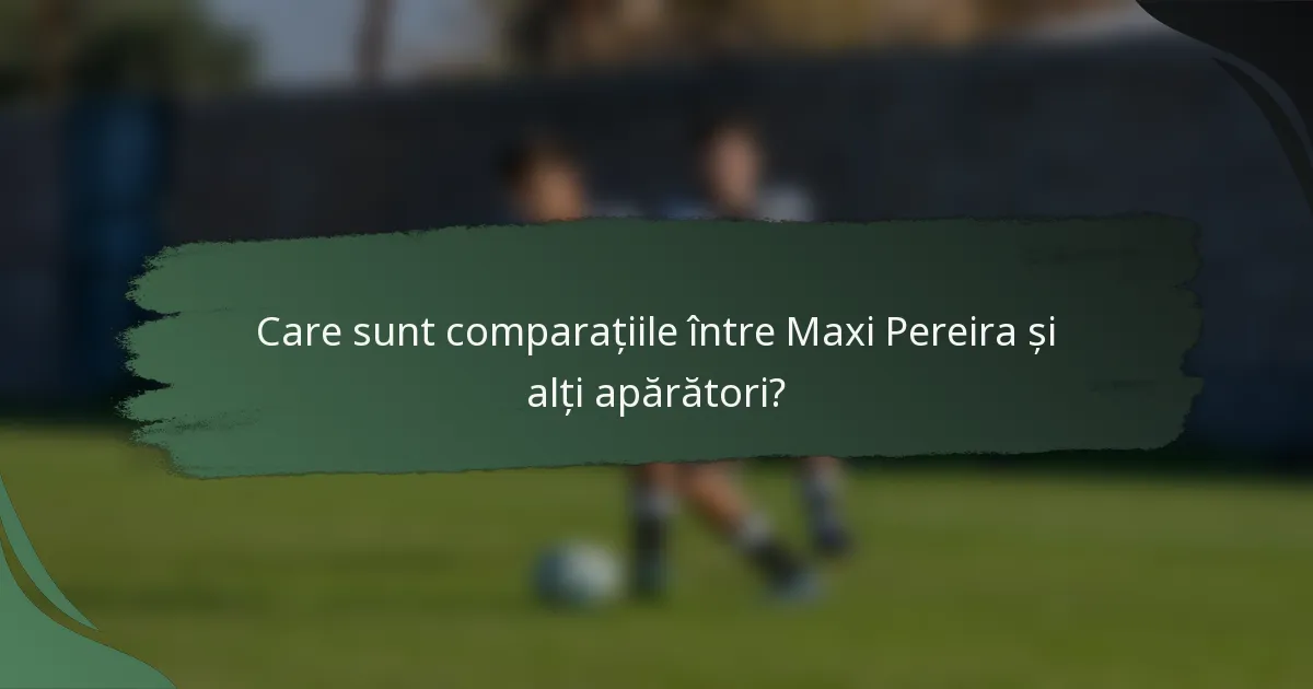 Care sunt comparațiile între Maxi Pereira și alți apărători?