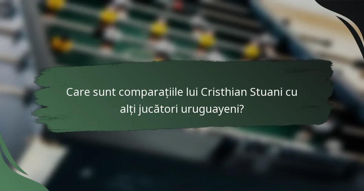 Care sunt comparațiile lui Cristhian Stuani cu alți jucători uruguayeni?