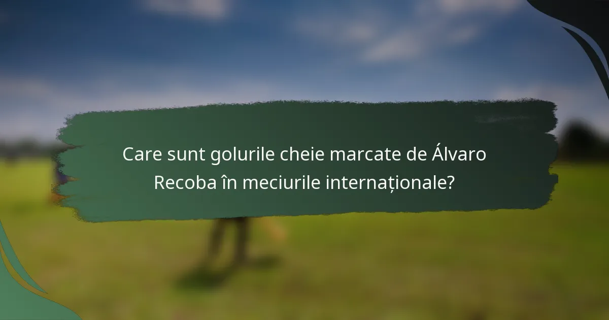 Care sunt golurile cheie marcate de Álvaro Recoba în meciurile internaționale?