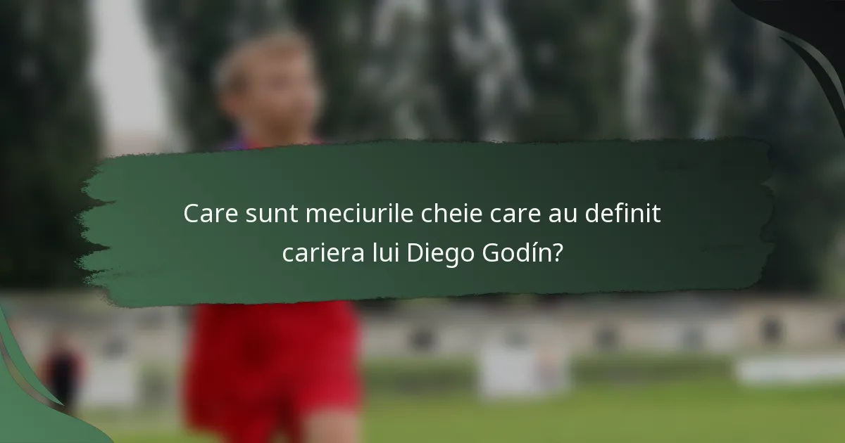 Care sunt meciurile cheie care au definit cariera lui Diego Godín?