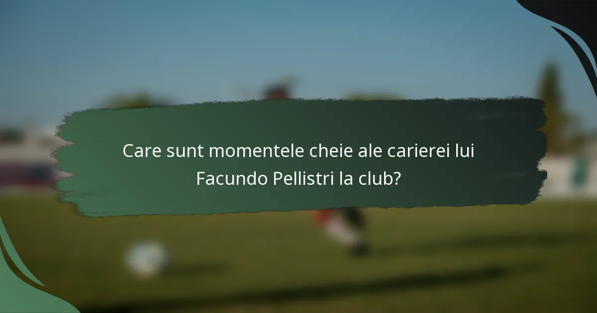 Care sunt momentele cheie ale carierei lui Facundo Pellistri la club?