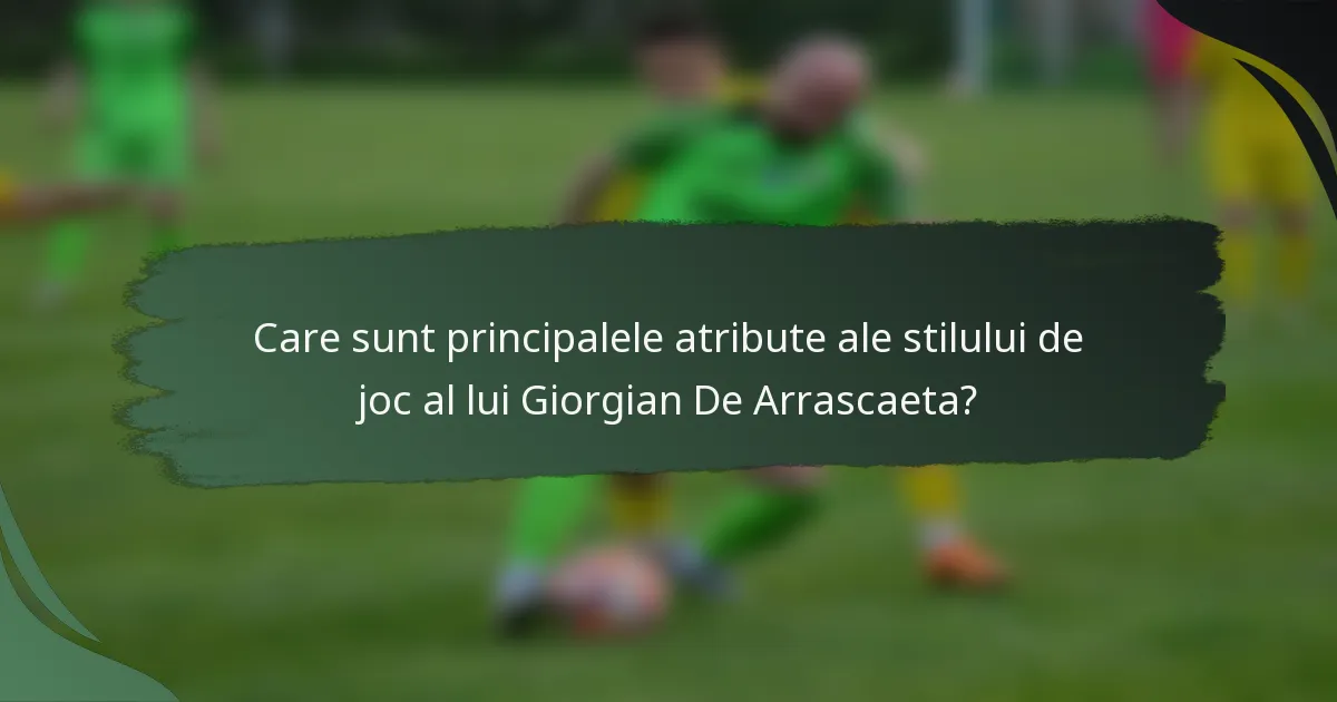 Care sunt principalele atribute ale stilului de joc al lui Giorgian De Arrascaeta?