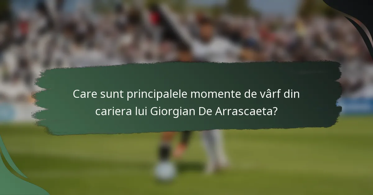Care sunt principalele momente de vârf din cariera lui Giorgian De Arrascaeta?