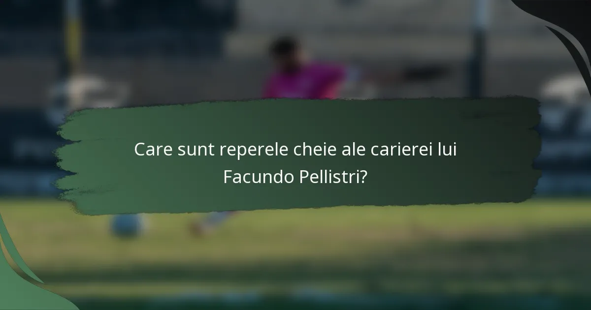 Care sunt reperele cheie ale carierei lui Facundo Pellistri?