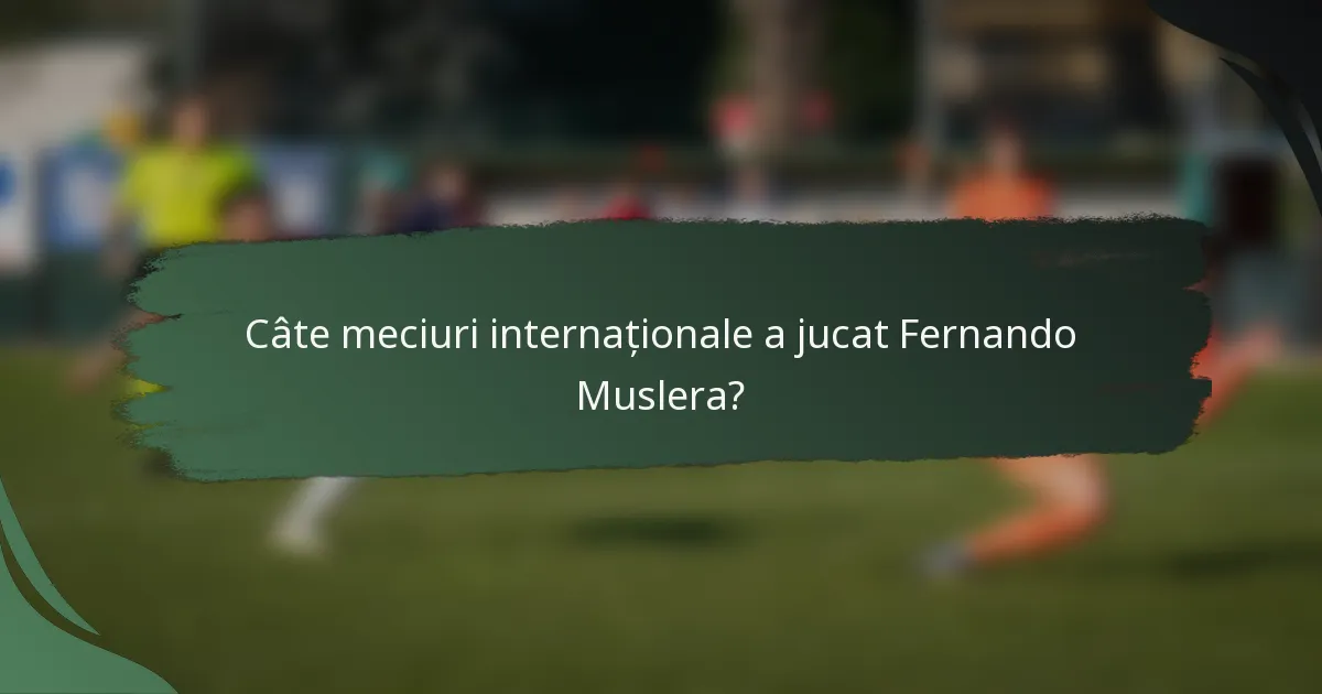 Câte meciuri internaționale a jucat Fernando Muslera?