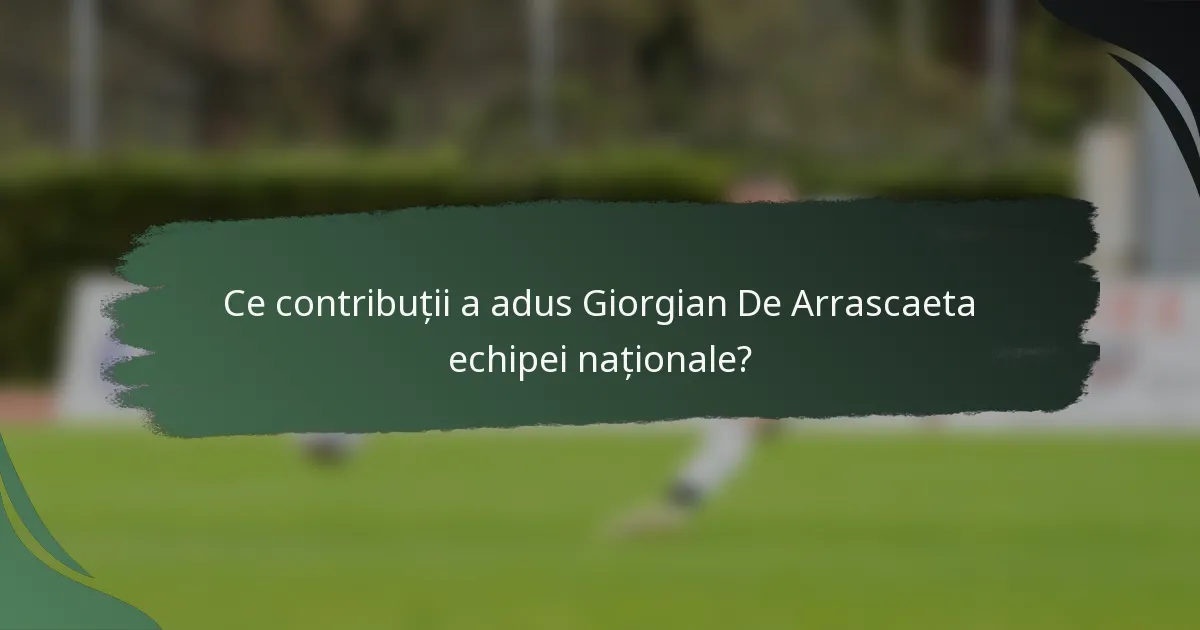 Ce contribuții a adus Giorgian De Arrascaeta echipei naționale?