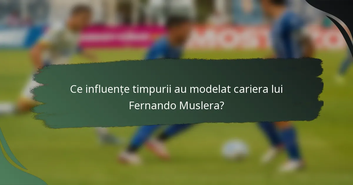 Ce influențe timpurii au modelat cariera lui Fernando Muslera?