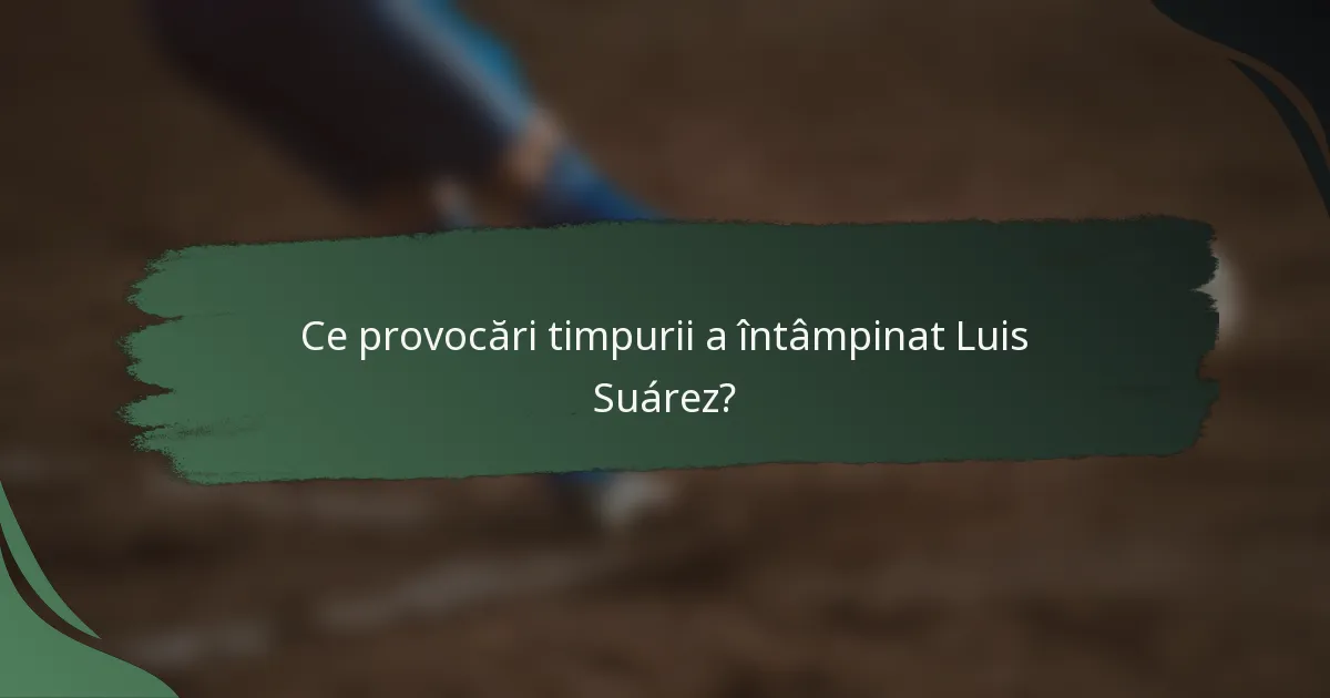 Ce provocări timpurii a întâmpinat Luis Suárez?
