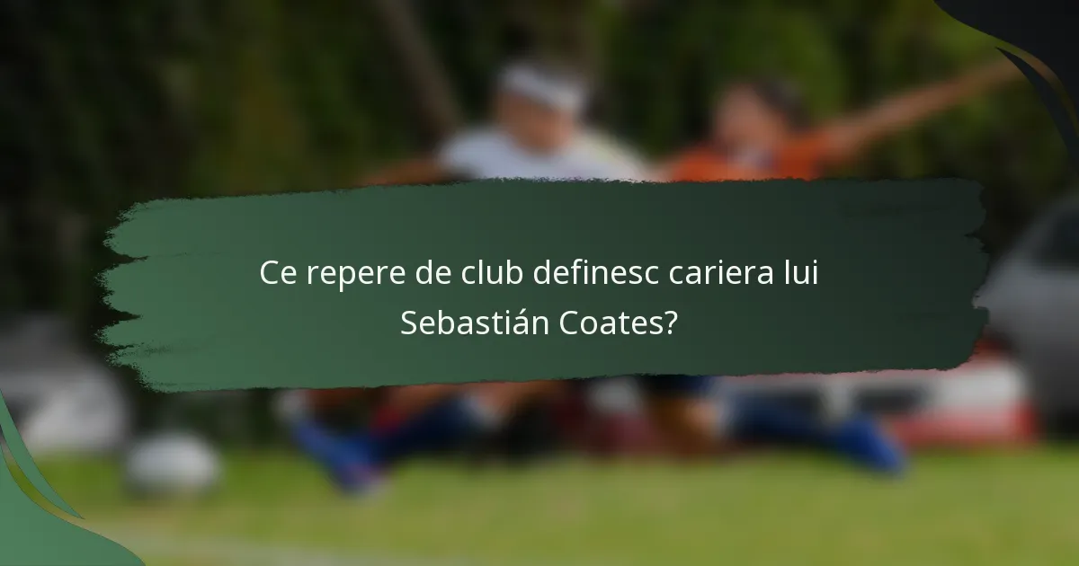 Ce repere de club definesc cariera lui Sebastián Coates?