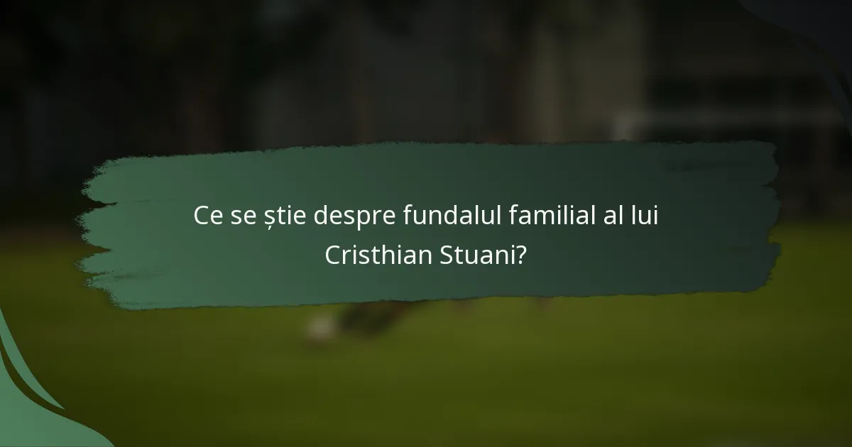 Ce se știe despre fundalul familial al lui Cristhian Stuani?