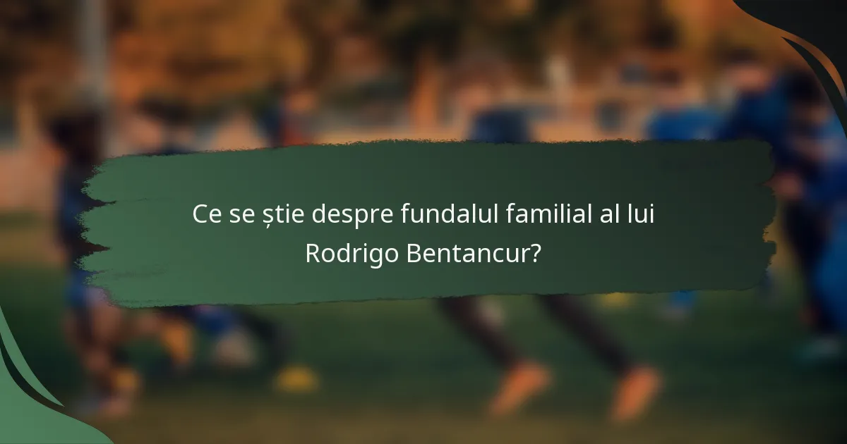Ce se știe despre fundalul familial al lui Rodrigo Bentancur?