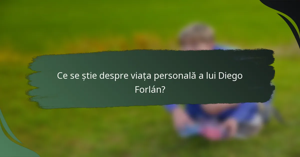 Ce se știe despre viața personală a lui Diego Forlán?