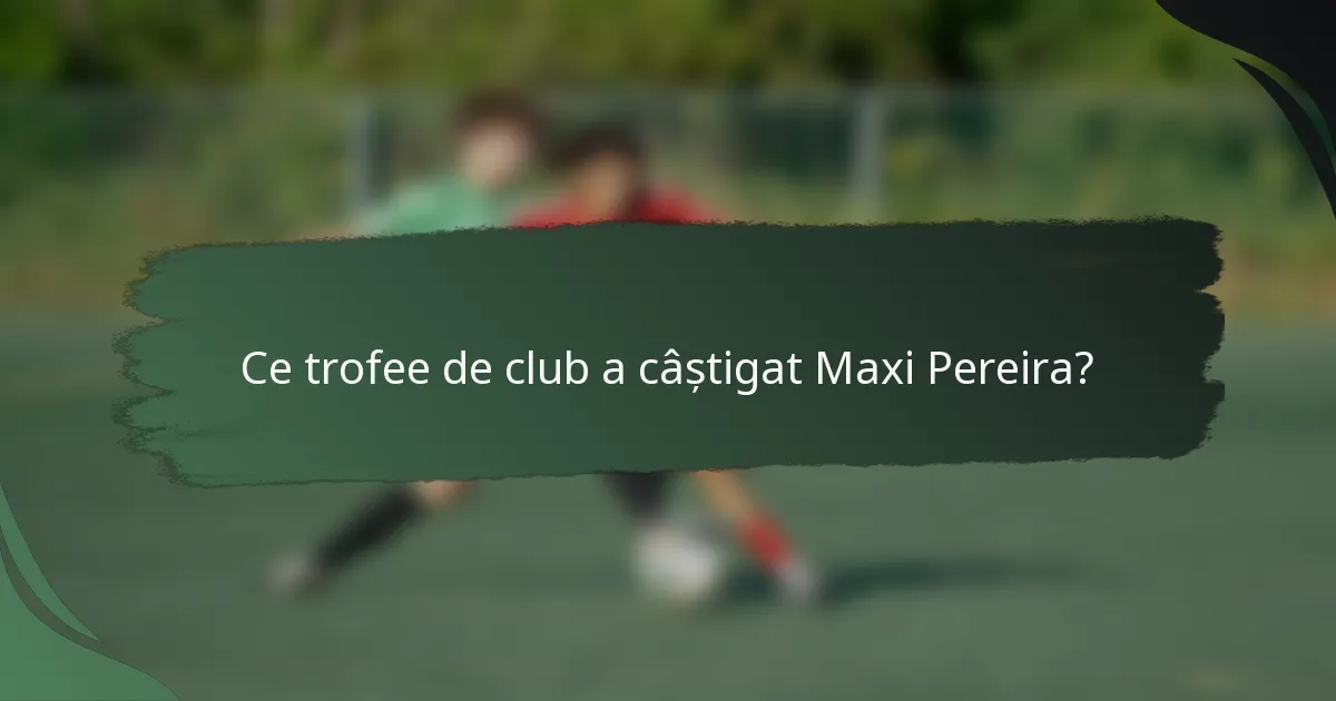 Ce trofee de club a câștigat Maxi Pereira?