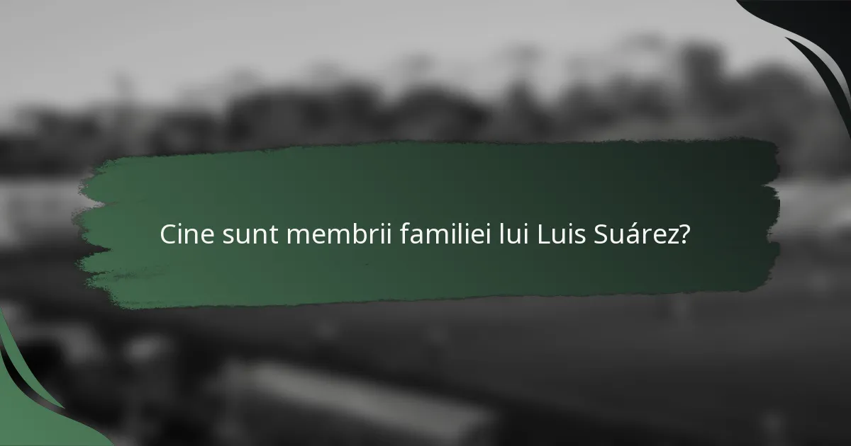 Cine sunt membrii familiei lui Luis Suárez?