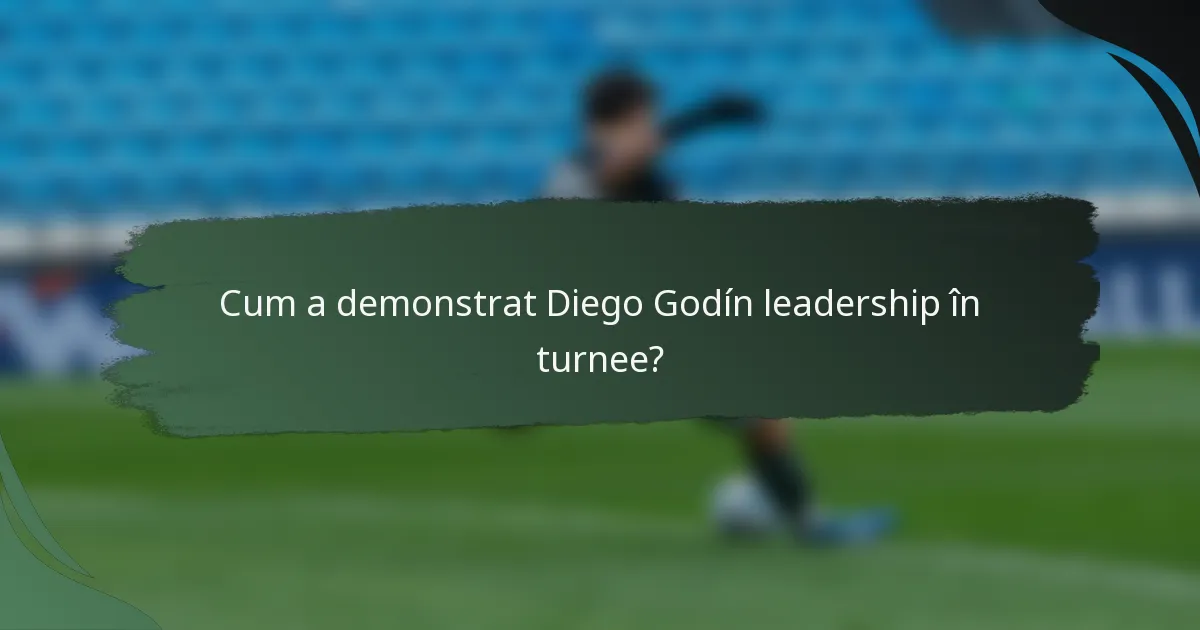 Cum a demonstrat Diego Godín leadership în turnee?