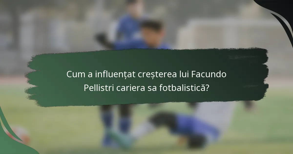 Cum a influențat creșterea lui Facundo Pellistri cariera sa fotbalistică?