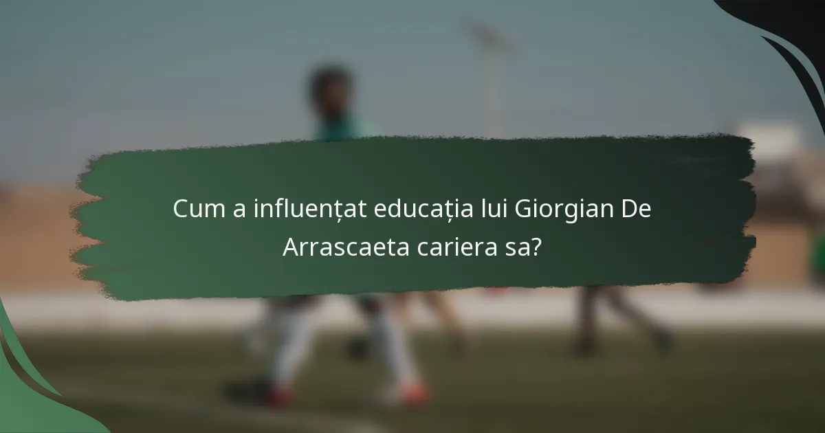 Cum a influențat educația lui Giorgian De Arrascaeta cariera sa?