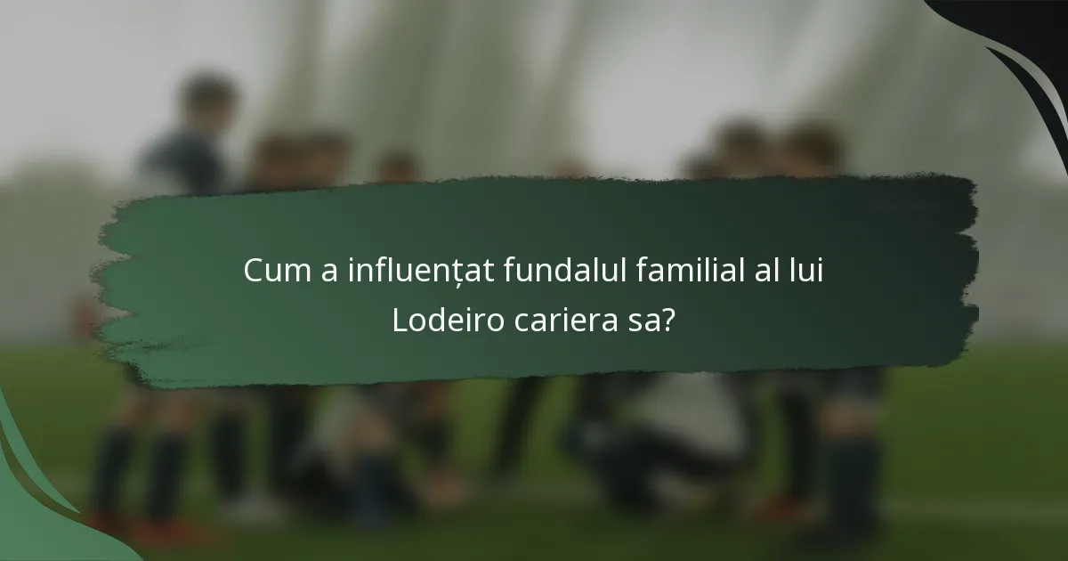 Cum a influențat fundalul familial al lui Lodeiro cariera sa?