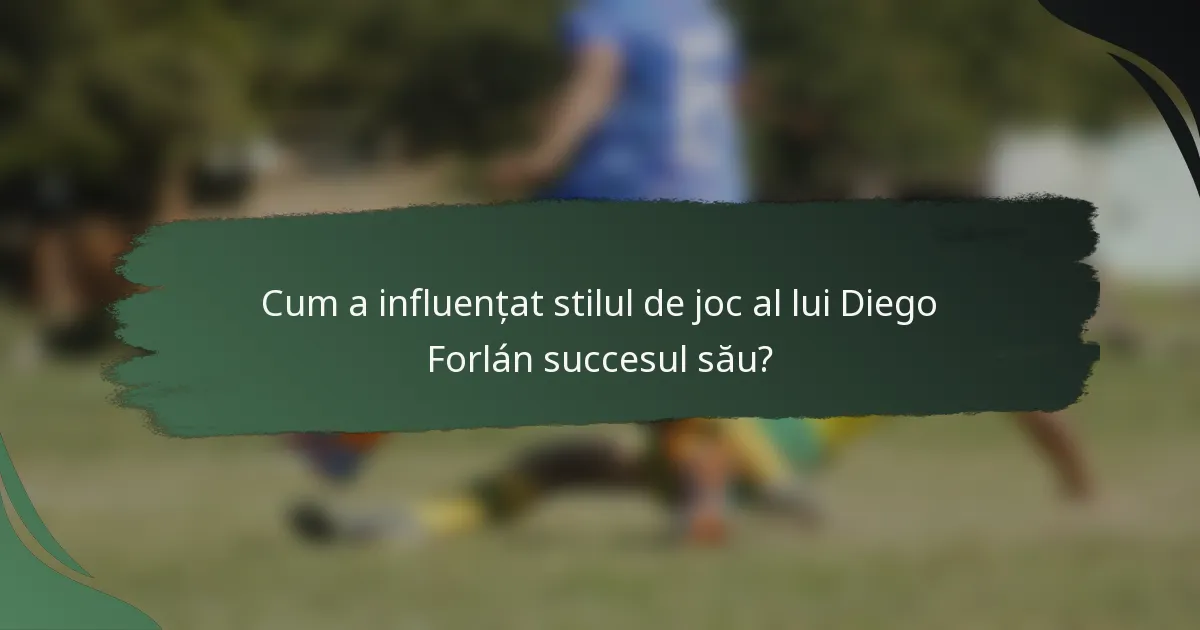 Cum a influențat stilul de joc al lui Diego Forlán succesul său?
