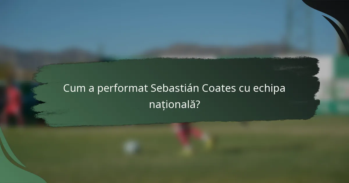 Cum a performat Sebastián Coates cu echipa națională?