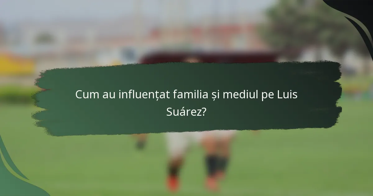Cum au influențat familia și mediul pe Luis Suárez?