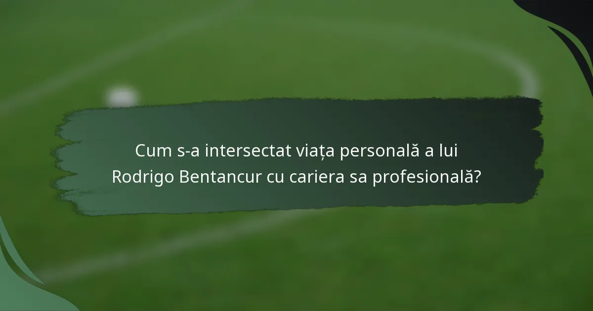 Cum s-a intersectat viața personală a lui Rodrigo Bentancur cu cariera sa profesională?