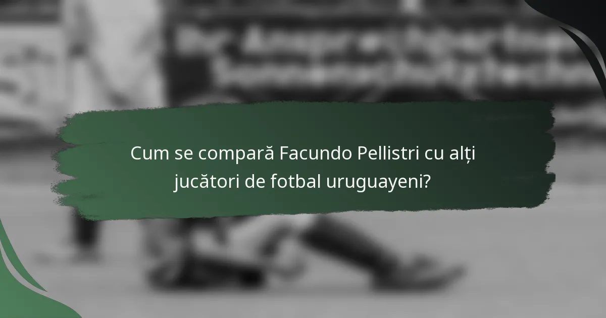 Cum se compară Facundo Pellistri cu alți jucători de fotbal uruguayeni?
