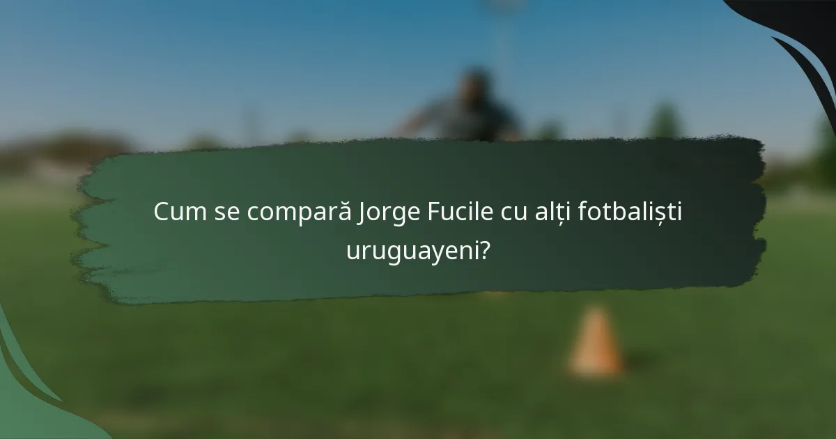 Cum se compară Jorge Fucile cu alți fotbaliști uruguayeni?