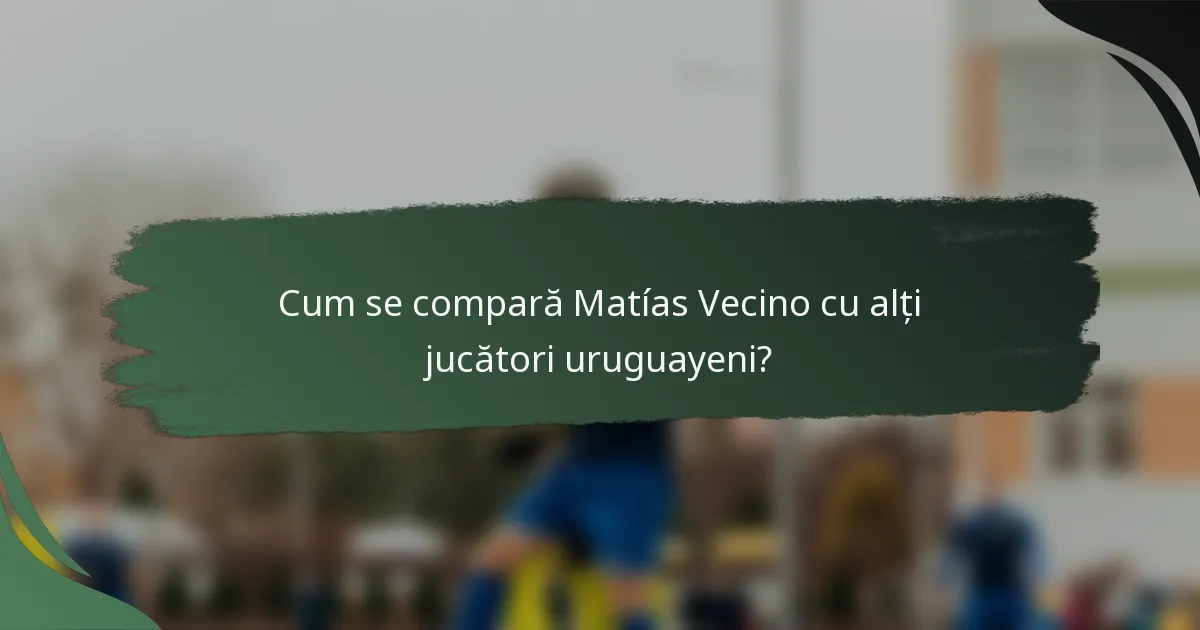 Cum se compară Matías Vecino cu alți jucători uruguayeni?